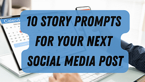 10 Storytelling Prompts for your Next Social Media Post