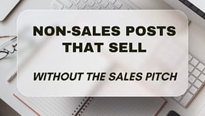 Non-Sales Posts That Sell - Without the Sales Pitch