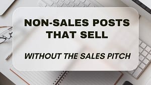 Non-Sales Posts That Sell - Without the Sales Pitch